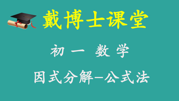 戴博士课堂初一数学因式分解 公式法 学习视频教程 腾讯课堂